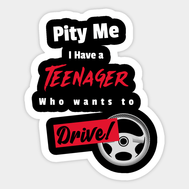 Pity Me I have a teenage who wants to drive Sticker by DiMarksales